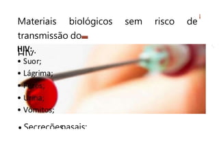 Materiais biológicos sem risco de
transmissão do
HIV:
• Secreçõesnasais;
 