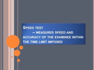 SPEED TEST
-- MEASURES SPEED AND
ACCURACY OF THE EXAMINEE WITHIN
THE TIME LIMIT IMPOSED
 