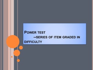 POWER TEST
--SERIES OF ITEM GRADED IN
DIFFICULTY
 