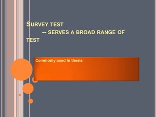 SURVEY TEST
-- SERVES A BROAD RANGE OF
TEST
Commonly used in thesis
 
