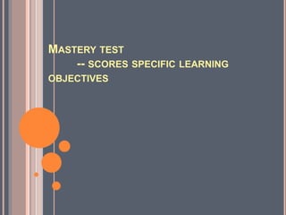 MASTERY TEST
-- SCORES SPECIFIC LEARNING
OBJECTIVES
 