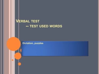 VERBAL TEST
-- TEST USED WORDS
Dictation, puzzles
 