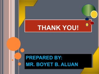 THANK YOU!
PREPARED BY:
MR. BOYET B. ALUAN
 
