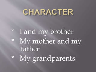 * I and my brother
* My mother and my
father
* My grandparents
 