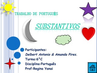 Participantes:
Delbert Antonio & Amanda Pires.
Turma:6°C
Disciplina:Português
Prof:Regina Yanai
 