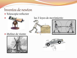 Inventos de newton 
 Telescopio reflector 
 las 3 leyes de movimiento 
 Molino de viento 
