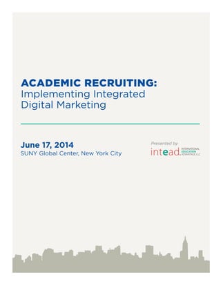 ACADEMIC RECRUITING:
Implementing Integrated
Digital Marketing
June 17, 2014
SUNY Global Center, New York City
Presented by
 