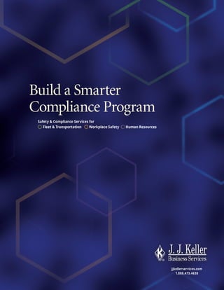 Build a Smarter
Compliance Program
 Safety & Compliance Services for
 	 Fleet & Transportation	    Workplace Safety	   Human Resources




                                                                    jjkellerservices.com
                                                                       1.888.473.4638
 