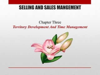 SELLING AND SALES MANGEMENT
Chapter Three
Territory Development And Time Management
 