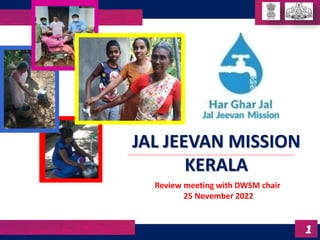 JAL JEEVAN MISSION
KERALA
Review meeting with DWSM chair
25 November 2022
1
 