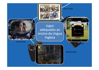 Diner Dash




Dire Grove
                                             Princess Bride



                                       Pandora Box




             estercabral@gmail.com
 