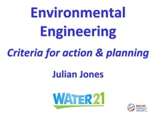 Environmental
Engineering
Criteria for action & planning
Julian Jones
 