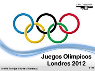 Juegos Olímpicos
                                     Londres 2012
Gloria Torrijos López-Villanueva                  1 / 10
                                                      11
 