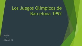 Los Juegos Olímpicos de
Barcelona 1992
Jonathan
y
Mohamed 5ºB
 