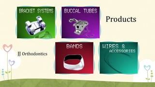 JJ Orthodontics
Products