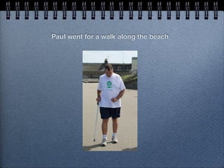 Paul went for a walk along the beach
 