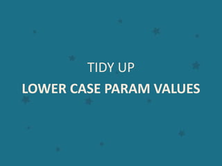 TIDY UP
LOWER CASE PARAM VALUES
 