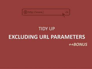TIDY UP
EXCLUDING URL PARAMETERS
++BONUS
 