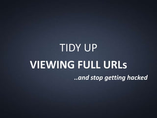 TIDY UP
VIEWING FULL URLs
..and stop getting hacked
 