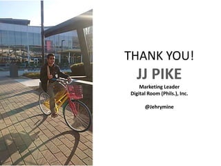 THANK YOU!
JJ PIKE
Marketing Leader
Digital Room (Phils.), Inc.
@Jehrymine
 