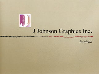 J Johnson Graphics Inc.
                  Portfolio
 