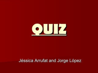QUIZQUIZ
Jéssica Arrufat and Jorge LópezJéssica Arrufat and Jorge López
 