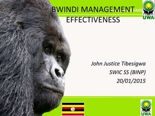 BWINDI MANAGEMENT
EFFECTIVENESS
John Justice Tibesigwa
SWIC SS (BINP)
20/01/2015
 