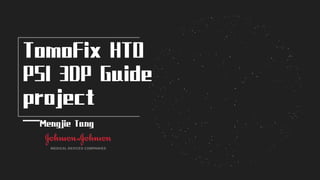 TomoFix HTO
PSI 3DP Guide
project
—Mengjie Tang
 