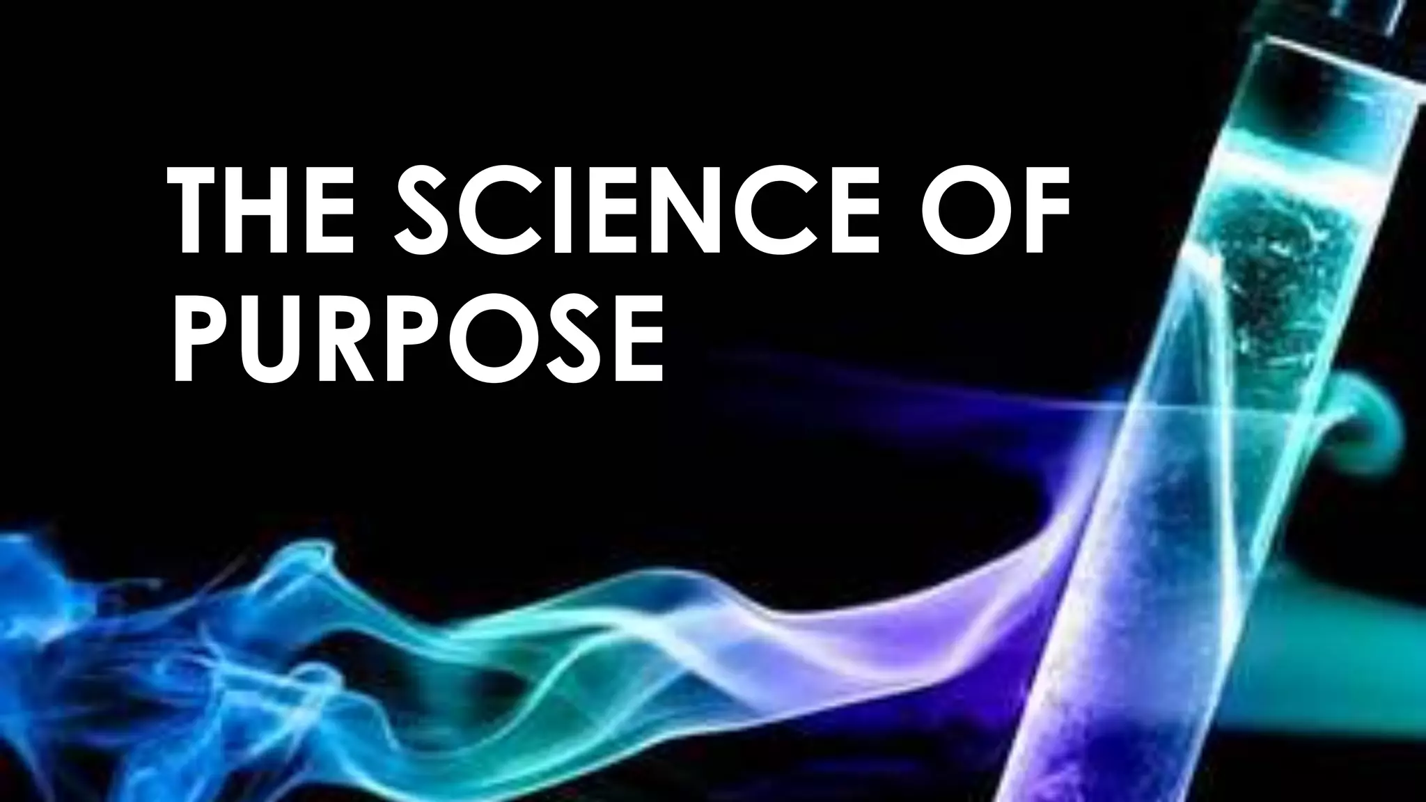 THE SCIENCE OF
PURPOSE
 