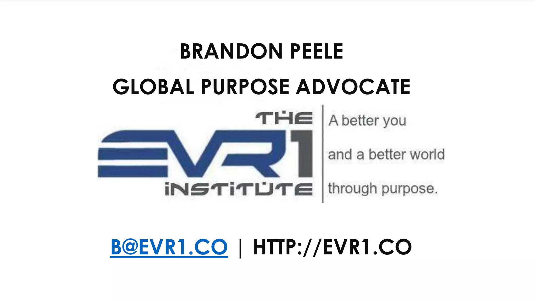 BRANDON PEELE
GLOBAL PURPOSE ADVOCATE
B@EVR1.CO | HTTP://EVR1.CO
 