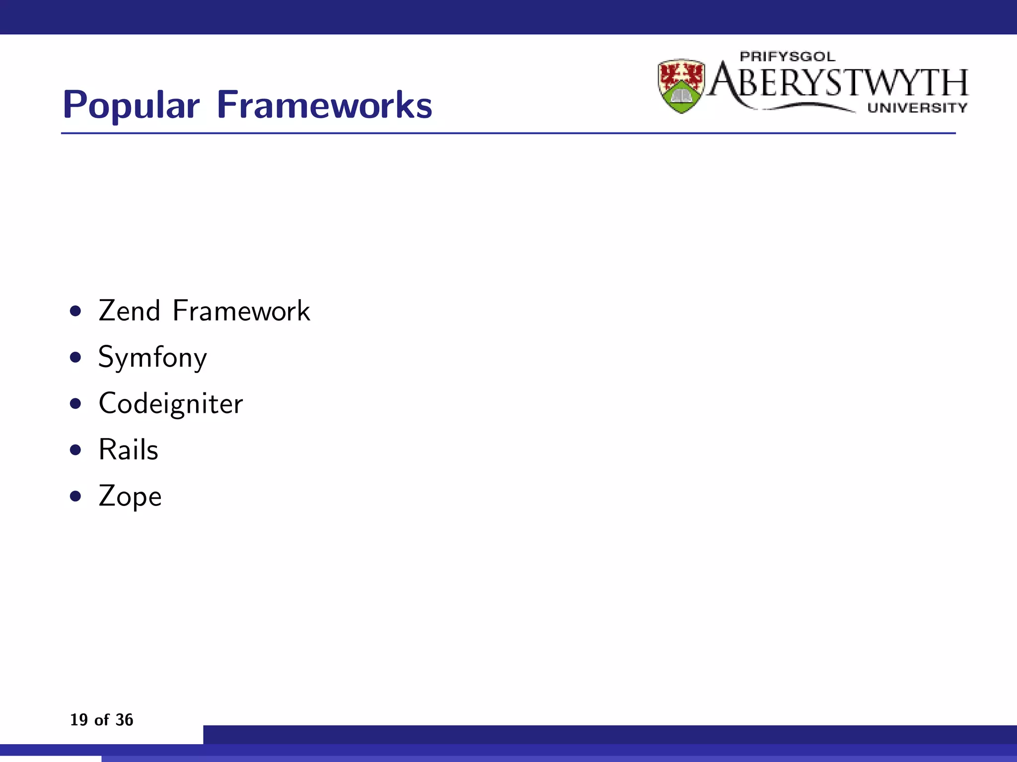 Popular Frameworks



• Zend Framework
• Symfony
• Codeigniter
• Rails
• Zope




19 of 36
 