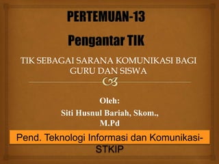 Oleh:
Siti Husnul Bariah, Skom.,
M.Pd
Pend. Teknologi Informasi dan Komunikasi-
STKIP
 