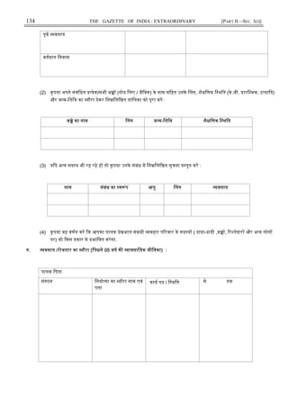 134 THE GAZETTE OF INDIA : EXTRAORDINARY [PART II—SEC. 3(i)]
पूव वसाय
वतमान िनवास
(2) कृपया अपने संवंिधत येक/सभी ब (गोद िलए / जैिवक) के नाम सिहत उनके लग, शै िणक ि थित (के.जी. ारि भक, इ या द)
और ज म-ितिथ का यौरा देकर िन िलिखत तािलका को पूरा कर:
ब े का नाम लग ज म-ितिथ शै िणक ि थित
(3) य द अ य सद य भी रह रहे ह तो कृपया उनके संबंध म िन िलिखत सूचना तुत कर :
नाम संबंध का व प आयु लग वसाय
(4) कृपया यह वणन कर क आपका पालक देखभाल संबंधी वहार प रवार के सद य ( दादा-दादी ,ब , र तेदार और अ य लोग
पर) को कस कार से भािवत करेगा.
ग. वसाय /रोजगार का यौरा (िप ले 05 वष क ावसाियक जीिवका) :
पालक िपता
संगठन िनयो ा का यौरा नाम एवं
पता
काय पद / ि थित से तक
 