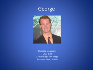 George
Clemson University
GPA: 3.30
3 Internships in College
From Portland, Maine
 