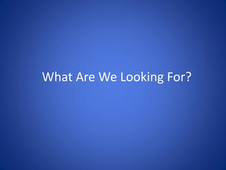 What Are We Looking For?
 