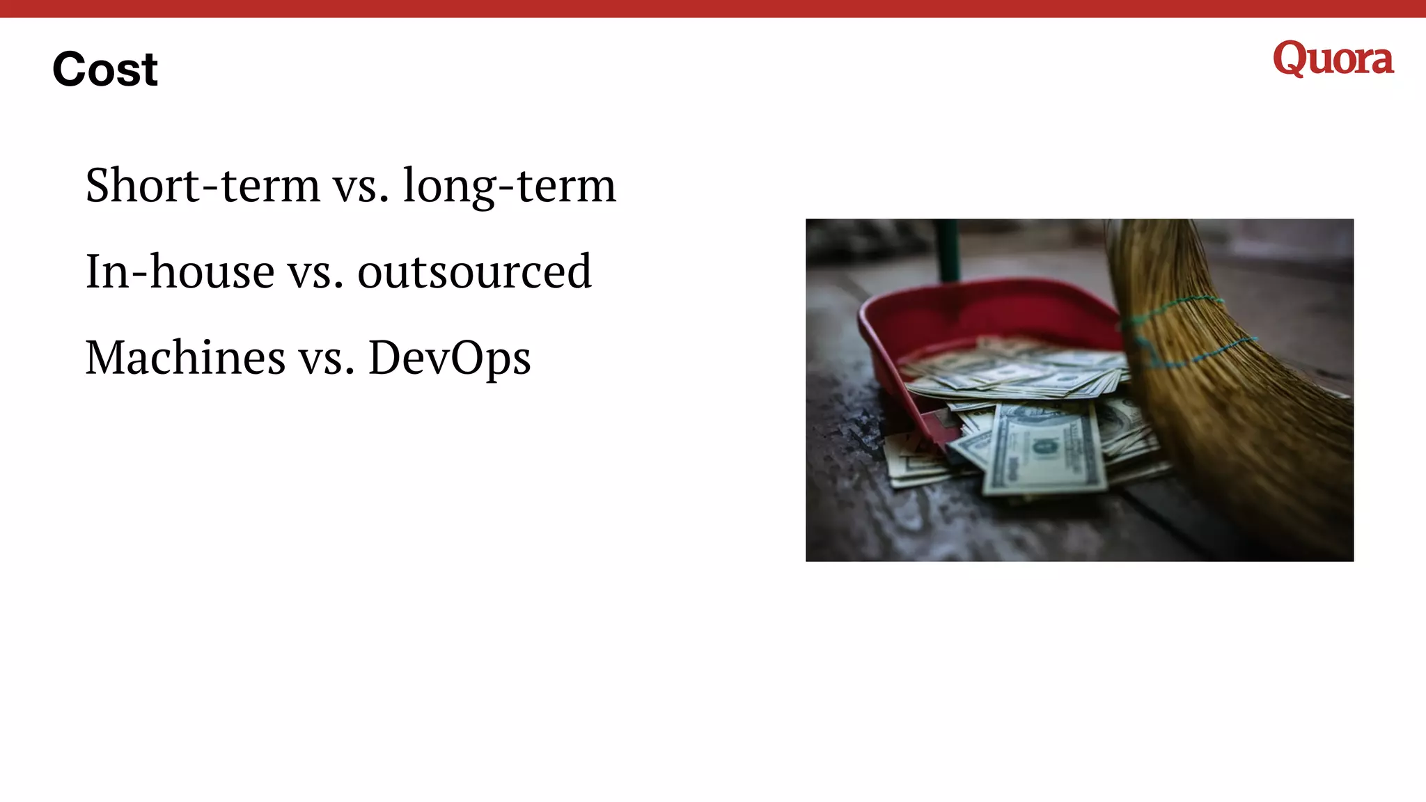 Short-term vs. long-term
In-house vs. outsourced
Machines vs. DevOps
Cost
 