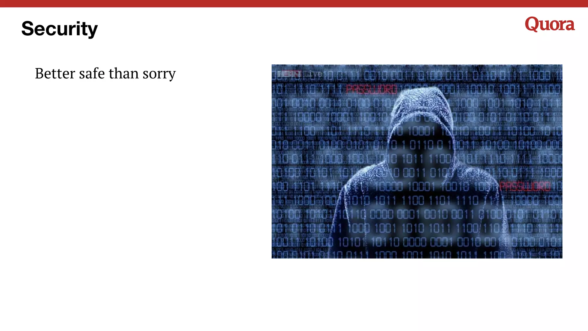 Better safe than sorry
Security
 