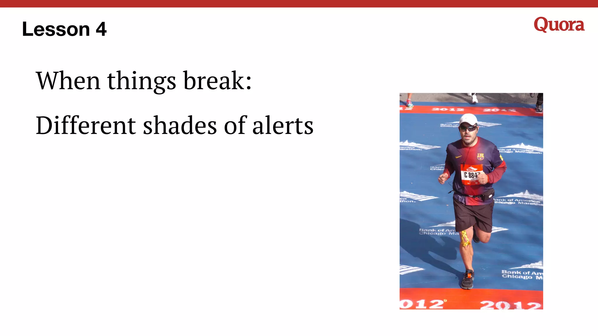 When things break:
Different shades of alerts
Lesson 4
 