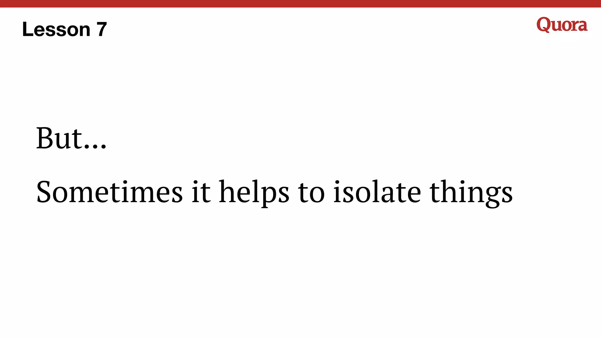 But...
Sometimes it helps to isolate things
Lesson 7
 