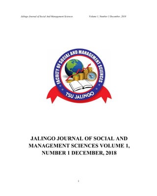 Jalingo Journal of Social And Management Sciences Volume 1, Number 1 December, 2018
i
JALINGO JOURNAL OF SOCIAL AND
MANAGEMENT SCIENCES VOLUME 1,
NUMBER 1 DECEMBER, 2018
 