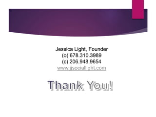 Jessica Light, Founder
(o) 678.310.3989
(c) 206.948.9654
www.jjsociallight.com
 