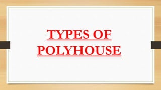 TYPES OF
POLYHOUSE
 