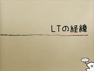 LTの経緯
 