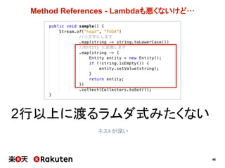 48
Method  References  -­ Lambdaも悪くないけど…
2行以上に渡るラムダ式みたくない
ネストが深い
 