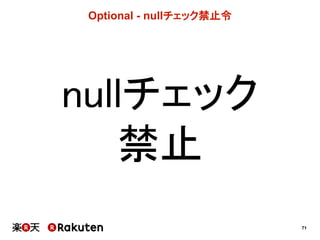 71
Optional  -­ nullチェック禁止令
nullチェック
禁止
 