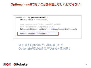 82
Optional  -­ nullでないことを保証しなければならない
返す値をOptionalから値を取りだす
Optionalが空のときはデフォルト値を返す
 