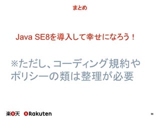 96
まとめ
Java  SE8を導入して幸せになろう！
※ただし、コーディング規約や
ポリシーの類は整理が必要
 