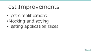 Test  Improvements
•Test  simplifications
•Mocking  and  spying
•Testing  application  slices
 