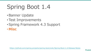 Spring  Boot  1.4
•Banner  Update
•Test  Improvements
•Spring  Framework  4.3  Support
•Misc
https://github.com/spring-‐‑‒projects/spring-‐‑‒boot/wiki/Spring-‐‑‒Boot-‐‑‒1.4-‐‑‒Release-‐‑‒Notes
 