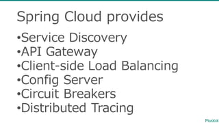 Spring  Cloud  provides
•Service  Discovery
•API  Gateway
•Client-‐‑‒side  Load  Balancing
•Config Server
•Circuit  Breakers
•Distributed  Tracing
 